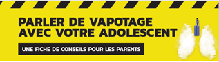 A French-language poster with an image of vape pen, surrounded by vapour, and the text: "Talk with you teen about vaping: A tip sheet for parents"